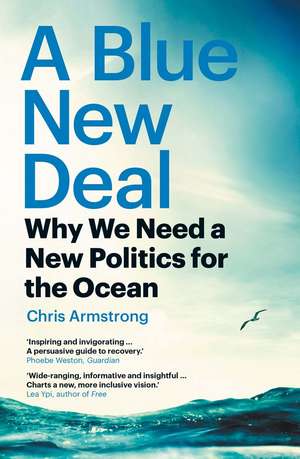 A Blue New Deal: Why We Need a New Politics for the Ocean de Chris Armstrong