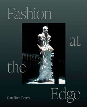 Fashion at the Edge: Spectacle, Modernity, and Deathliness de Caroline Evans