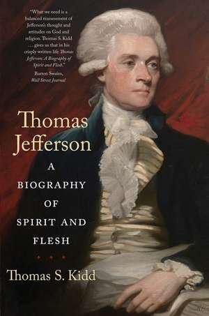 Thomas Jefferson: A Biography of Spirit and Flesh de Thomas S. Kidd