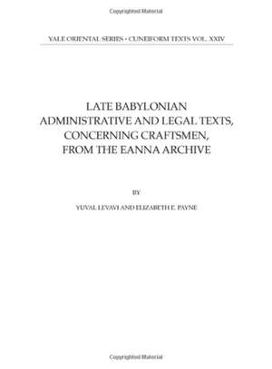 Late Babylonian Administrative and Legal Texts, Concerning Craftsmen, from the Eanna Archive de Elizabeth E Payne