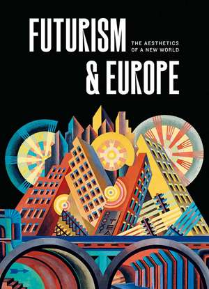 Futurism & Europe: The Aesthetics of a New World de Fabio Benzi