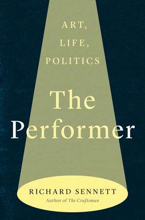 The Performer: Art, Life, Politics de Richard Sennett