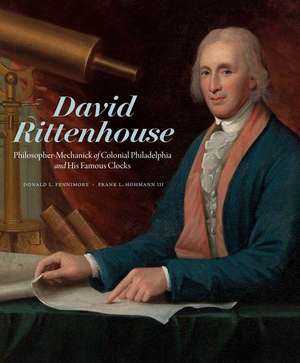 David Rittenhouse: Philosopher-Mechanick of Colonial Philadelphia and His Famous Clocks de Donald L. Fennimore