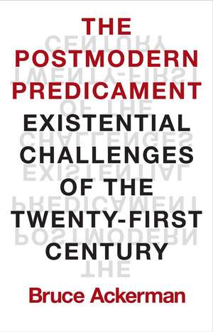 The Postmodern Predicament: Existential Challenges of the Twenty-First Century de Bruce Ackerman