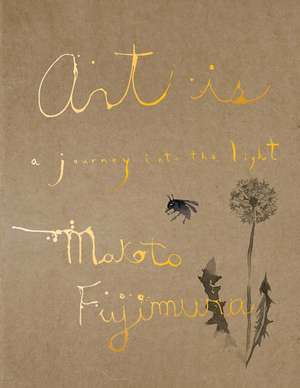 Art Is: A Journey into the Light de Makoto Fujimura