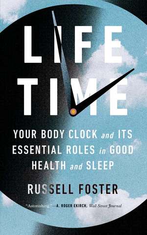 Life Time: Your Body Clock and Its Essential Roles in Good Health and Sleep de Russell Foster