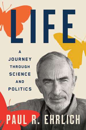 Life: A Journey through Science and Politics de Paul R. Ehrlich