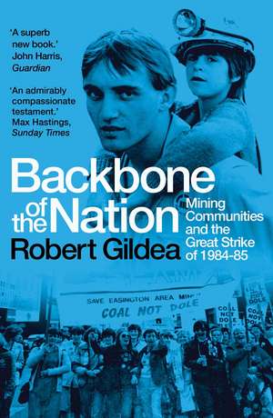 Backbone of the Nation: Mining Communities and the Great Strike of 1984-85 de Robert Gildea