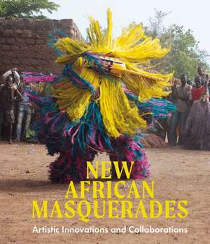 New African Masquerades: Artistic Innovations and Collaborations de Amanda M. Maples