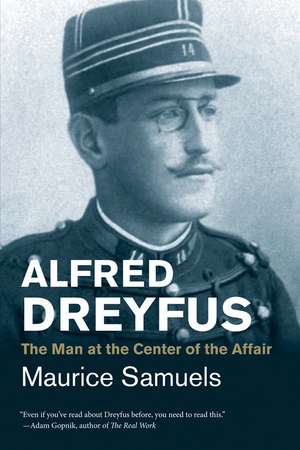 Alfred Dreyfus: The Man at the Center of the Affair de Maurice Samuels