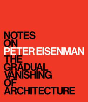 Notes on Peter Eisenman: The Gradual Vanishing of Architecture de M. Surry Schlabs