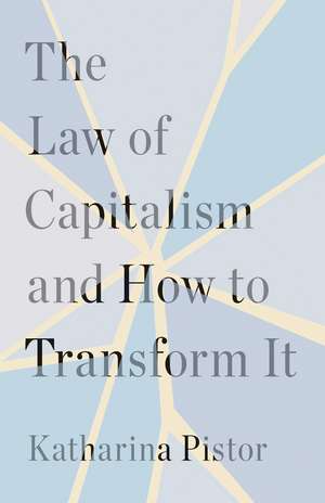 The Law of Capitalism and How to Transform It de Katharina Pistor