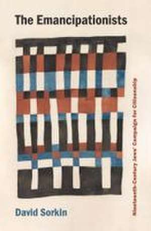 The Emancipationists: Nineteenth-Century Jews' Campaign for Citizenship de David Sorkin