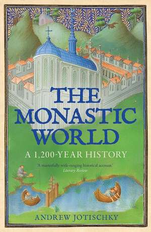The Monastic World: A 1,200-Year History de Andrew Jotischky