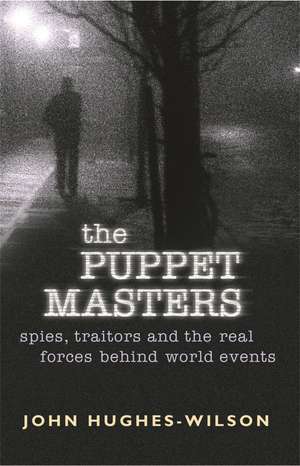 The Puppet Masters: Spies, traitors and the real forces behind world events de John Hughes-Wilson