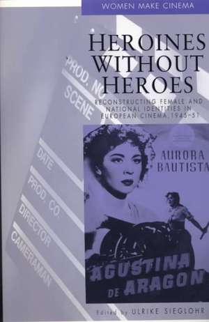 Heroines without Heroes: Reconstructing Female and National Identities in European Cinema, 1945-51 de Ulrike Sieglohr