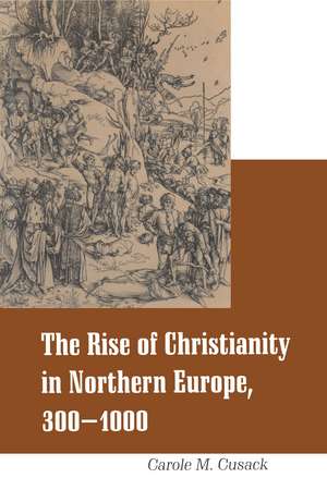 Rise of Christianity in Northern Europe, 300-1000 de Dr Carole M. Cusack