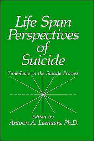 Life Span Perspectives of Suicide: Time-Lines in the Suicide Process de A.A. Leenaars