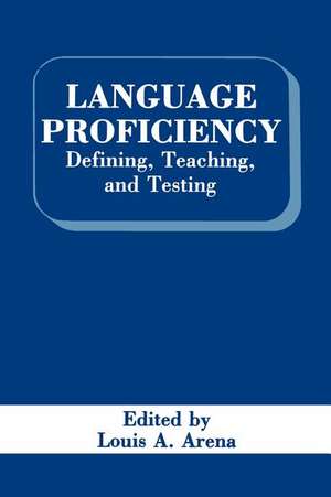 Language Proficiency: Defining, Teaching, and Testing de L. A. Arena