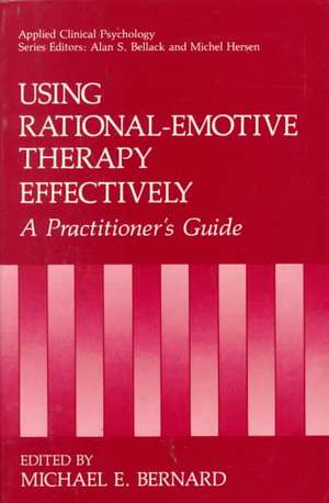 Using Rational-Emotive Therapy Effectively: A Practitioner's Guide de Michael E. Bernard