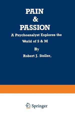 Pain & Passion: A Psychoanalyst Explores the World of S & M de Robert J. Stoller