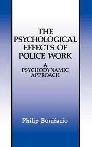 The Psychological Effects of Police Work: A Psychodynamic Approach de Philip Bonifacio