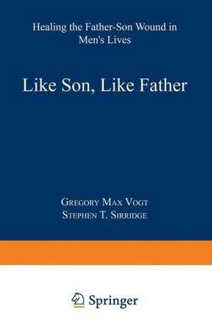 Like Son, Like Father: Healing the Father-Son Wound in Men’s Lives de Gregory Max Vogt