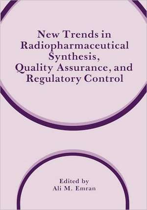 New Trends in Radiopharmaceutical Synthesis, Quality Assurance, and Regulatory Control de Ali M. Emran