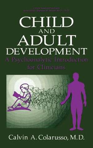 Child and Adult Development: A Psychoanalytic Introduction for Clinicians de Calvin A. Colarusso