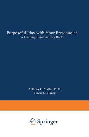 Purposeful Play with Your Preschooler: A Learning-Based Activity Book de Anthony C. Maffei