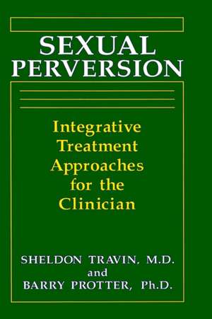 Sexual Perversion: Integrative Treatment Approaches for the Clinician de B. Protter