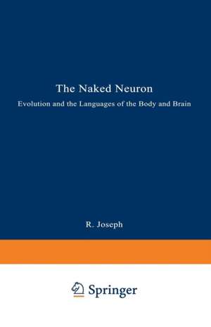 The Naked Neuron: Evolution and the Languages of the Body and Brain de Rhawn Joseph