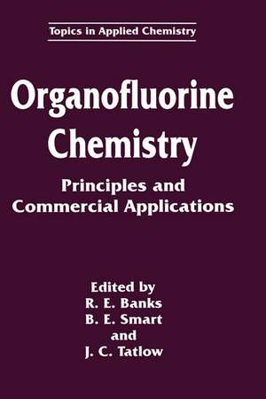 Organofluorine Chemistry: Principles and Commercial Applications de R. E. Banks