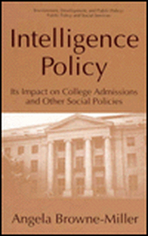 Intelligence Policy: Its Impact on College Admissions and Other Social Policies de Angela Browne Miller