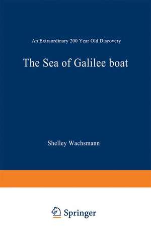 The Sea of Galilee Boat: An Extraordinary 2000 Year Old Discovery de Shelley Wachsmann