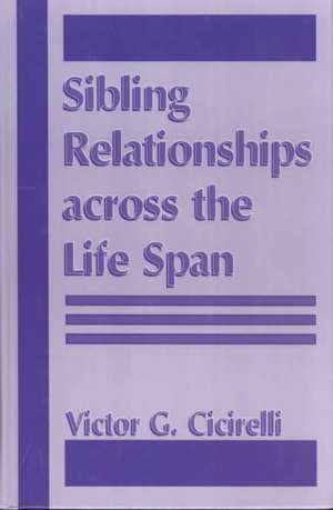 Sibling Relationships Across the Life Span de Victor Cicirelli