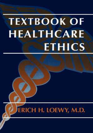 Textbook of Healthcare Ethics de Erich E.H. Loewy