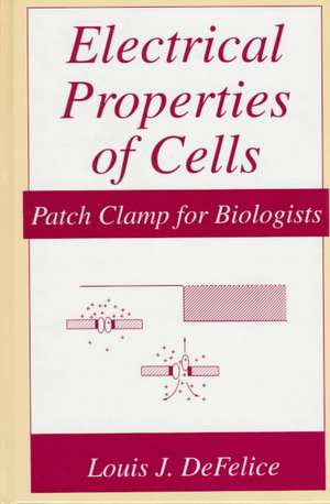 Electrical Properties of Cells: Patch Clamp for Biologists de Louis J. DeFelice