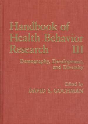 Handbook of Health Behavior Research III: Demography, Development, and Diversity de David S. Gochman