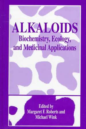 Alkaloids: Biochemistry, Ecology, and Medicinal Applications de Margaret F. Roberts