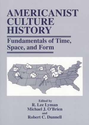 Americanist Culture History: Fundamentals of Time, Space, and Form de R. Lee Lyman