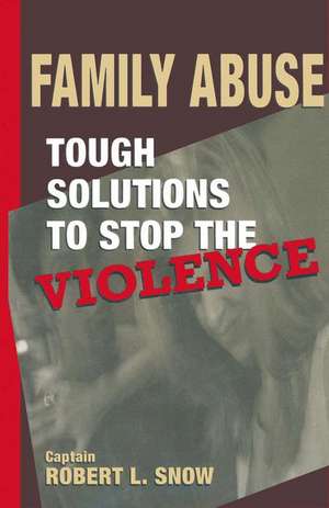 Family Abuse: Tough Solutions to Stop the Violence de Robert L. Snow