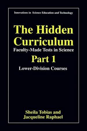 The Hidden Curriculum - Faculty Made Tests in Science: Part 1: Lower-Division Courses Part 2: Upper-Division Courses de Sheila Tobias