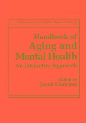 Handbook of Aging and Mental Health: An Integrative Approach de Jacob Lomranz