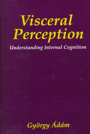 Visceral Perception: Understanding Internal Cognition de Gyorgy Ádám