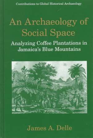 An Archaeology of Social Space: Analyzing Coffee Plantations in Jamaica’s Blue Mountains de James A. Delle