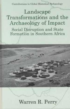 Landscape Transformations and the Archaeology of Impact: Social Disruption and State Formation in Southern Africa de Warren R. Perry