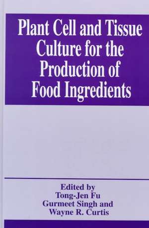 Plant Cell and Tissue Culture for the Production of Food Ingredients de Tong-Jen Fu