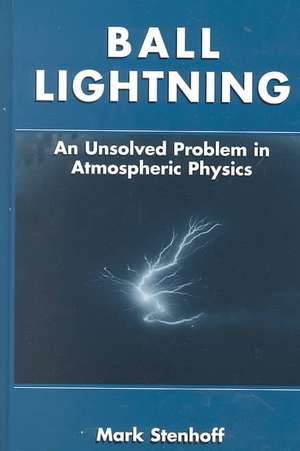 Ball Lightning: An Unsolved Problem in Atmospheric Physics de Mark Stenhoff