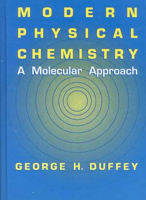 Modern Physical Chemistry: A Molecular Approach de G. H. Duffey